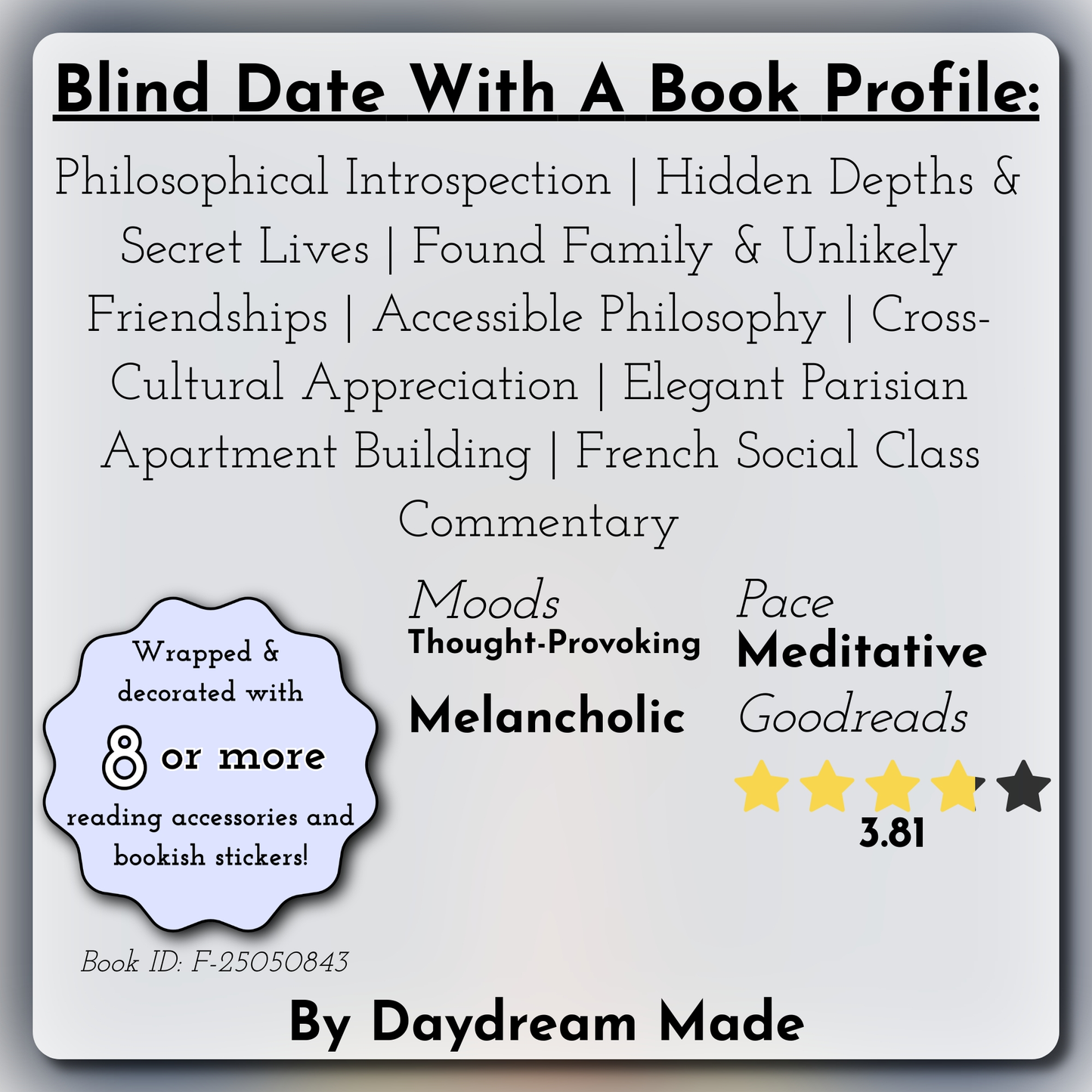 Blind Date With A Book that includes the following themes: Philosophical Introspection, Hidden Depths & Secret Lives, Found Family & Unlikely Friendships, Accessible Philosophy, Cross-Cultural Appreciation, Elegant Parisian Apartment Building, French Social Class Commentary