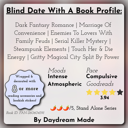 Blind Date With A Book that includes the following themes: Dark Fantasy Romance, Marriage Of Convenience, Enemies To Lovers With Family Feuds, Serial Killer Mystery, Steampunk Elements, Touch Her & Die Energy, Gritty Magical City Split By Power