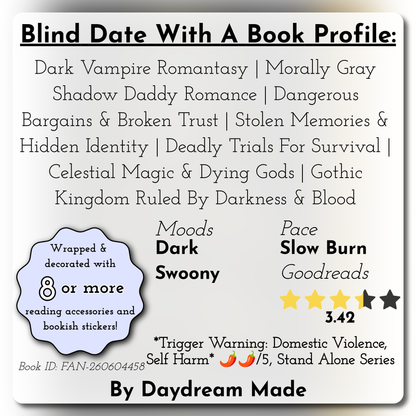 Blind Date With A Book that includes the following themes: Dark Vampire Romantasy, Morally Gray Shadow Daddy Romance, Dangerous Bargains & Broken Trust, Stolen Memories & Hidden Identity, Deadly Trials For Survival, Celestial Magic & Dying Gods, Gothic Kingdom Ruled By Darkness & Blood