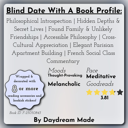 Blind Date With A Book that includes the following themes: Philosophical Introspection, Hidden Depths & Secret Lives, Found Family & Unlikely Friendships, Accessible Philosophy, Cross-Cultural Appreciation, Elegant Parisian Apartment Building, French Social Class Commentary