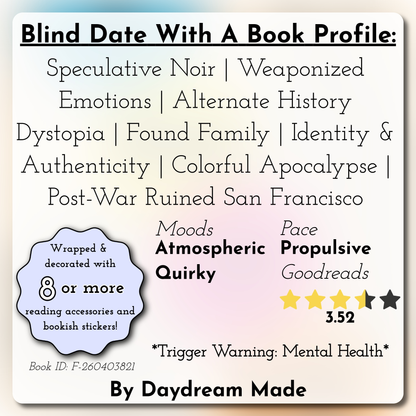 Blind Date With A Book that includes the following themes: Speculative Noir, Weaponized Emotions, Alternate History Dystopia, Found Family, Identity & Authenticity, Colorful Apocalypse, Post-War Ruined San Francisco