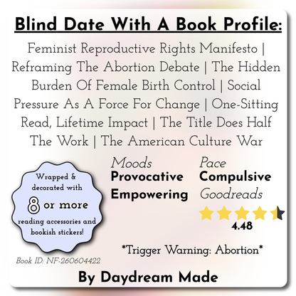 Blind Date With A Book that includes the following themes: Feminist Reproductive Rights Manifesto, Reframing The Abortion Debate, The Hidden Burden Of Female Birth Control, Social Pressure As A Force For Change, One-Sitting Read, Lifetime Impact, The Title Does Half The Work, The American Culture War