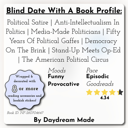 Blind Date With A Book that includes the following themes: Political Satire, Anti-Intellectualism In Politics, Media-Made Politicians, Fifty Years Of Political Gaffes, Democracy On The Brink, Stand-Up Meets Op-Ed, The American Political Circus