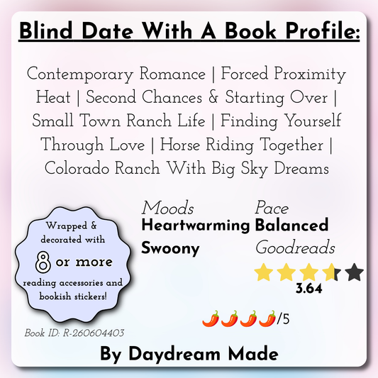 Blind Date With A Book that includes the following themes: Contemporary Romance, Forced Proximity Heat, Second Chances & Starting Over, Small Town Ranch Life, Finding Yourself Through Love, Horse Riding Together, Colorado Ranch With Big Sky Dreams