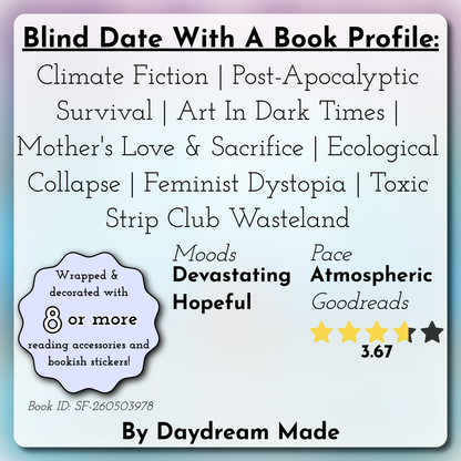 Blind Date With A Book that includes the following themes: Climate Fiction, Post-Apocalyptic Survival, Art In Dark Times, Mother's Love & Sacrifice, Ecological Collapse, Feminist Dystopia, Toxic Strip Club Wasteland