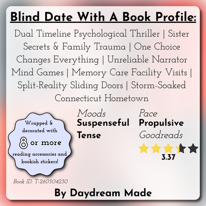 Blind Date With A Book that includes the following themes: Dual Timeline Psychological Thriller, Sister Secrets & Family Trauma, One Choice Changes Everything, Unreliable Narrator Mind Games, Memory Care Facility Visits, Split-Reality Sliding Doors, Storm-Soaked Connecticut Hometown