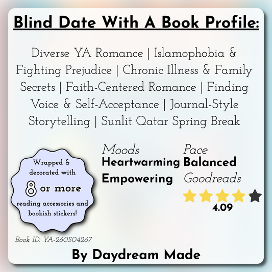 Blind Date With A Book that includes the following themes: Diverse YA Romance, Islamophobia & Fighting Prejudice, Chronic Illness & Family Secrets, Faith-Centered Romance, Finding Voice & Self-Acceptance, Journal-Style Storytelling, Sunlit Qatar Spring Break