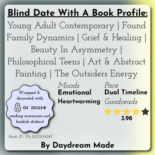 Blind Date With A Book that includes the following themes: Young Adult Contemporary, Found Family Dynamics, Grief & Healing, Beauty In Asymmetry, Philosophical Teens, Art & Abstract Painting, The Outsiders Energy
