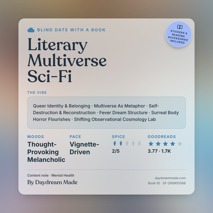 Blind Date With A Book that includes the following themes: Literary Multiverse Sci-Fi, Queer Identity & Belonging, Multiverse As Metaphor, Self-Destruction & Reconstruction, Fever Dream Structure, Surreal Body Horror Flourishes, Shifting Observational Cosmology Lab