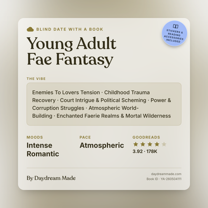 Blind Date With A Book that includes the following themes: Young Adult Fae Fantasy, Enemies To Lovers Tension, Childhood Trauma Recovery, Court Intrigue & Political Scheming, Power & Corruption Struggles, Atmospheric World-Building, Enchanted Faerie Realms & Mortal Wilderness